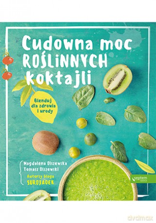 Cudowna moc roślinnych koktajli. Blenduj dla zdrowia i urody - Magdalena Olszewska [KSIĄŻKA]