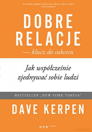 Dobre relacje klucz do sukcesu. Jak współcześnie zjednywać sobie ludzi - Dave Kerpen [KSIĄŻKA]