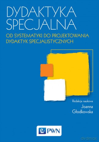 Dydaktyka specjalna. Od systematyki do projektowania dydaktyk specjalistycznych - Joanna Głodkowska [KSIĄŻKA]