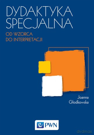 Dydaktyka specjalna. Od wzorca do interpretacji - Joanna Głodkowska [KSIĄŻKA]