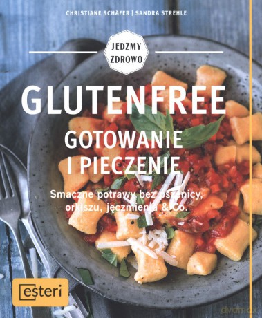 Glutenfree. Gotowanie i pieczenie. Smaczne potrawy bez pszenicy, orkiszu, jęczmienia - Christiane Schafer [KSIĄŻKA]