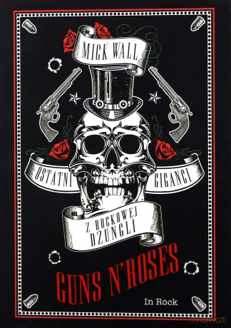 Guns n Roses. Ostatni giganci z rockowej dżungli - Mick Wall [KSIĄŻKA]