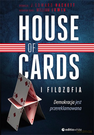 House of Cards i filozofia. Demokracja jest przereklamowana - J. Edward Hackett [KSIĄŻKA]