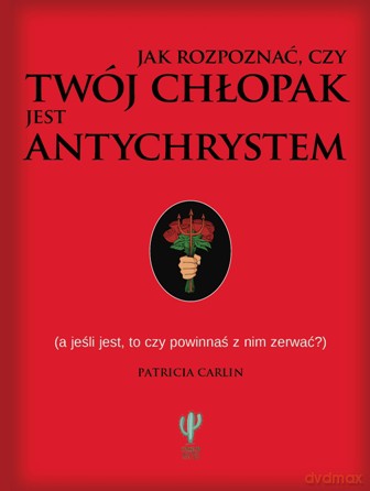 Jak rozpoznać czy twój chłopak jest antychrystem a jeśli jest to czy powinnaś z nim zerwać - Patricia Carlin [KSIĄŻKA]