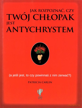 Jak rozpoznać czy twój chłopak jest antychrystem a jeśli jest to czy powinnaś z nim zerwać - Patricia Carlin [KSIĄŻKA]