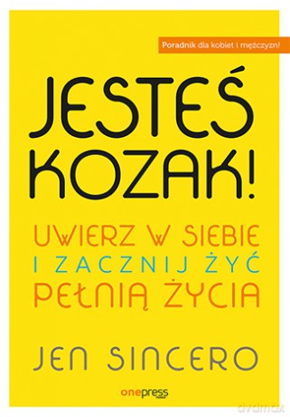 Jesteś kozak. Uwierz w siebie i zacznij żyć pełnią życia - Jen Sincero [KSIĄŻKA]