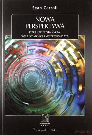 Nowa perspektywa. Pochodzenie życia, świadomości i wszechświata - Sean Carroll [KSIĄŻKA]