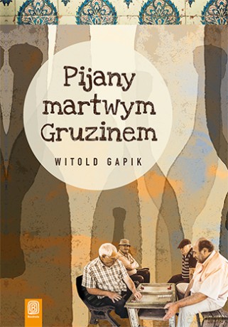 Pijany martwym Gruzinem - Witold Gapik [KSIĄŻKA]