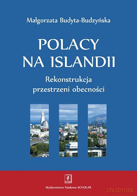 Polacy na Islandii. Rekonstrukcja przestrzeni obecności - Małgorzata Budyta-Budzyńska [KSIĄŻKA]