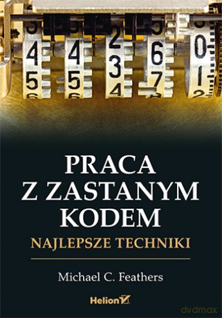 Praca z zastanym kodem. Najlepsze techniki - Michael Feathers [KSIĄŻKA]