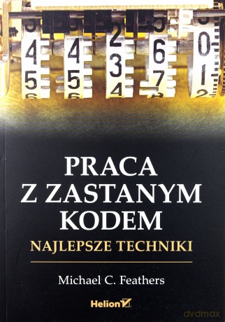 Praca z zastanym kodem. Najlepsze techniki - Michael Feathers [KSIĄŻKA]