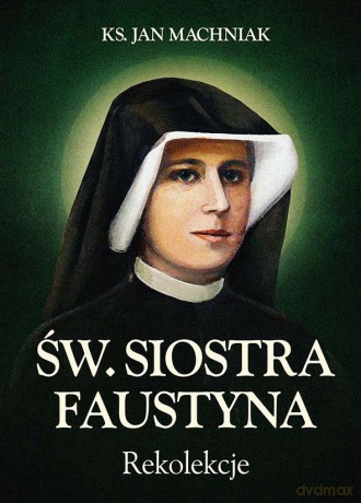 Rekolekcje św. Siostra Faustyna - Jan Machniak [KSIĄŻKA]