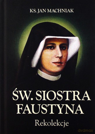 Rekolekcje św. Siostra Faustyna - Jan Machniak [KSIĄŻKA]