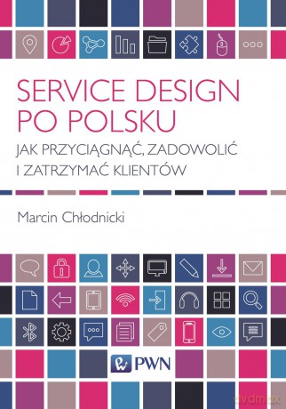 Service design po polsku. Jak przyciągnąć, zadowolić i zatrzymać klientów - Marcin Chłodnicki [KSIĄŻKA]