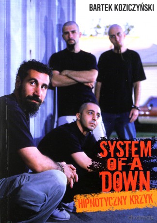 System of a Down. Hipnotyczny krzyk - Bartek Koziczyński [KSIĄŻKA]