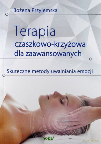 Terapia czaszkowo-krzyżowa dla zaawansowanych. Skuteczne metody uwalniania emocji - Bożena Przyjemska [KSIĄŻKA]