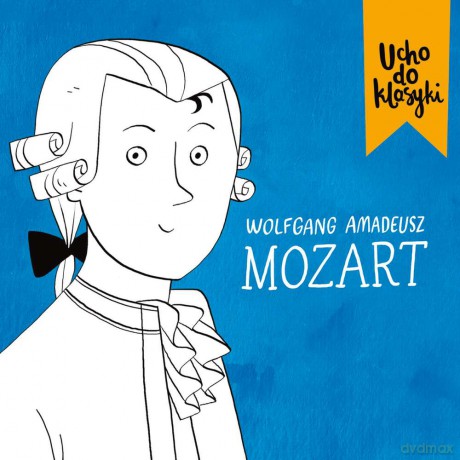 Wolfgang Amadeusz Mozart. Ucho do klasyki (digibook) [CD]