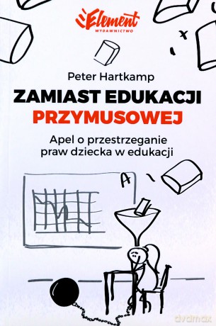Zamiast edukacji przymusowej apel o przestrzeganie praw dziecka w edukacji - Peter Hartkamp [KSIĄŻKA]
