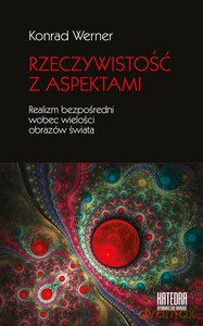Rzeczywistość z aspektami. Realizm bezpośredni wobec wielości obrazów świata - Konrad Werner [KSIĄŻKA]