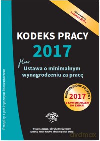Kodeks pracy 2017. Ustawa o minimalnym wynagrodzeniu za pracę ujednolicone przepisy z komentarzem do zmian [KSIĄŻKA]