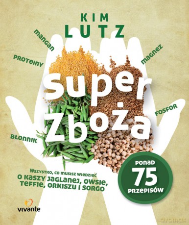 Super zboża. Wszystko co musisz wiedzieć o kaszy jaglanej, owsie, teffie, orkiszu i sorgo - Kim Lutz [KSIĄŻKA]
