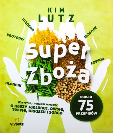 Super zboża. Wszystko co musisz wiedzieć o kaszy jaglanej, owsie, teffie, orkiszu i sorgo - Kim Lutz [KSIĄŻKA]