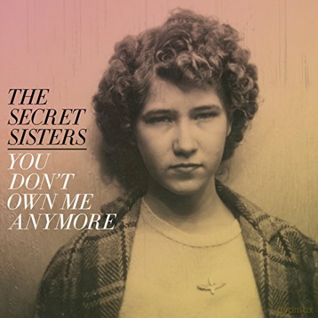 The Secret Sisters: You Don't Own Me Anymore [CD]