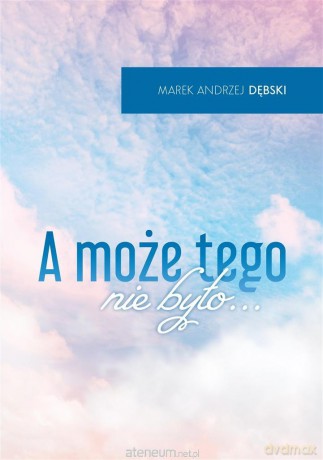 A może tego nie było - Marek Andrzej Dębski [KSIĄŻKA]