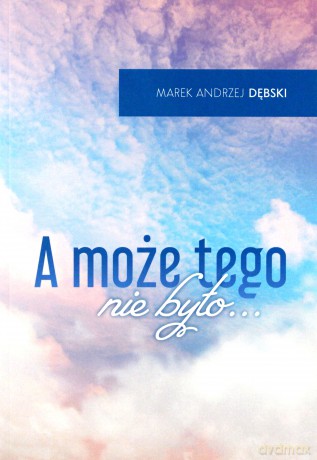 A może tego nie było - Marek Andrzej Dębski [KSIĄŻKA]