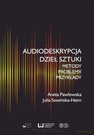 Audiodeskrypcja dzieł sztuki - Aneta Pawłowska, Julia Sowińska-Heim [KSIĄŻKA]