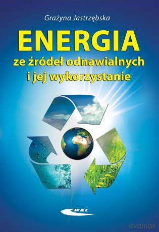 Energia ze źródeł odnawialnych i jej wykorzystanie - Grażyna Jastrzębska [KSIĄŻKA]