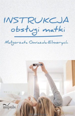 Instrukcja obsługi matki - Małgorzata Gwiazda-Elmerych [KSIĄŻKA]