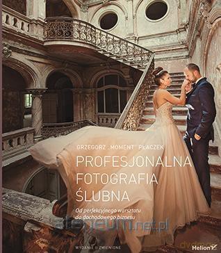 Profesjonalna fotografia ślubna - Grzegorz Moment Płaczek [KSIĄŻKA]