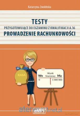 Testy kwalifikacja A.36 Prowadzenie rachunkowości - Katarzyna Zwolińska [KSIĄŻKA]