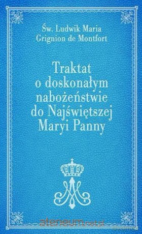 Traktat o doskonałym nabożeństwie do NMP - Św. Ludwik Maria Grignion de Montfort [KSIĄŻKA]