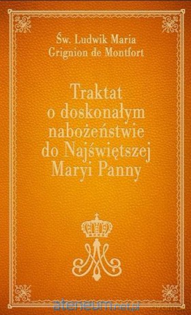 Traktat o doskonałym nabożeństwie do NMP - Św. Ludwik Maria Grignion de Montfort [KSIĄŻKA]