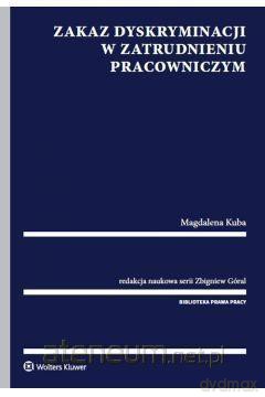 Zakaz dyskryminacji w zatrudnieniu pracowniczym - Magdalena Kuba, Zbigniew Góral [KSIĄŻKA]