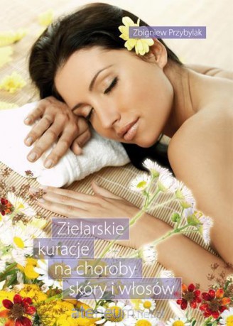 Zielarskie kuracje na choroby skóry i włosów - Zbigniew Przybylak [KSIĄŻKA]