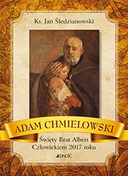 Adam Chmielowski święty brat Albert człowiekiem 2017 roku - Jan Śledzianowski [KSIĄŻKA]