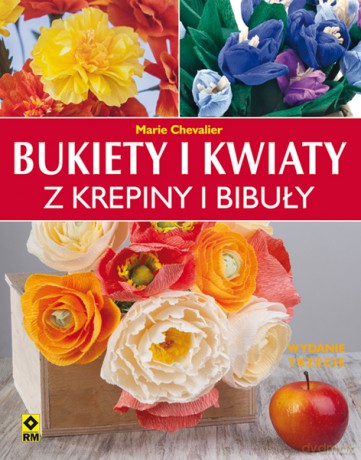 Bukiety i kwiaty z krepiny i bibuły - Marie Chevalier [KSIĄŻKA]