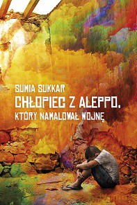 Chłopiec z Aleppo który namalował wojnę - Sumia Sukkar [KSIĄŻKA]