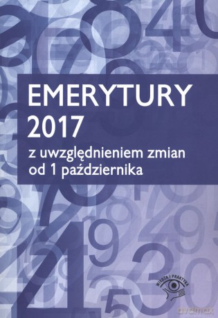 Emerytury 2017 z uwzględnieniem zmian od 1 października 2017 [KSIĄŻKA]