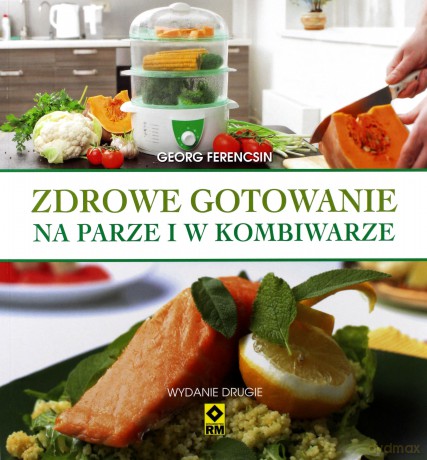 Zdrowe gotowanie na parze i w kombiwarze - Georg Ferencsin [KSIĄŻKA]