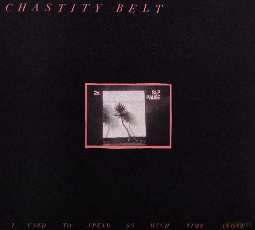 Chastity Belt: I Used To Spend So Much Time Alone [CD]