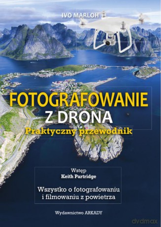 Fotografowanie z drona Praktyczny przewodnik - Ivo Marloh [KSIĄŻKA]