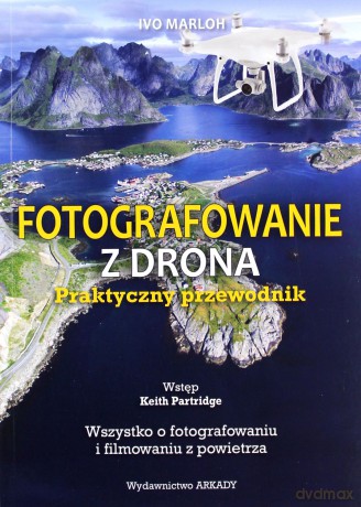 Fotografowanie z drona Praktyczny przewodnik - Ivo Marloh [KSIĄŻKA]