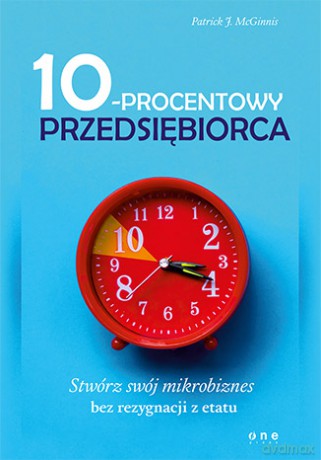 10-procentowy przedsiębiorca. Stwórz swój mikrobiznes bez rezygnacji z etatu - Patrick J. Mcginnis [KSIĄŻKA]