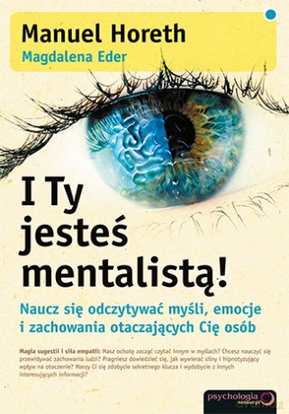 I ty jesteś mentalistą. Naucz się odczytywać myśli, emocje i zachowania otaczających cię osób - Manuel Horeth [KSIĄŻKA]