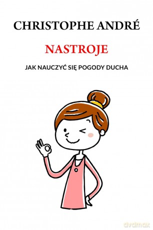 Nastroje. Jak nauczyć się pogody ducha - Christophe Andre [KSIĄŻKA]
