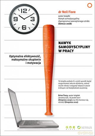 Nawyk samodyscypliny w pracy. Optymalna efektywność, maksymalne skupienie i motywacja - Neil Fiore [KSIĄŻKA]